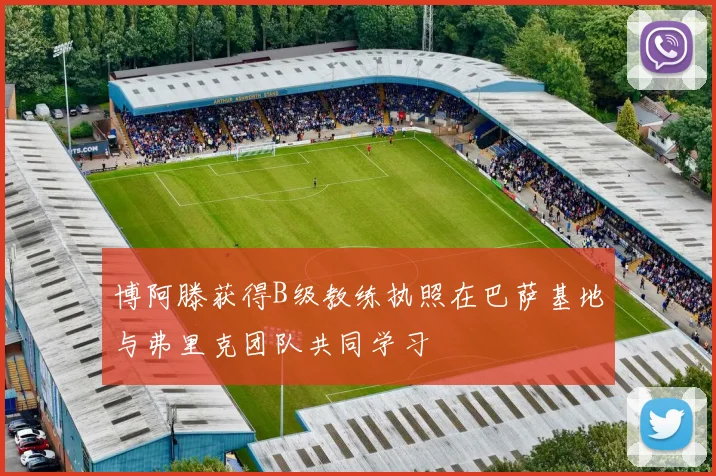 博阿滕获得B级教练执照在巴萨基地与弗里克团队共同学习