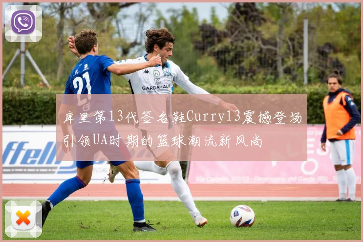 库里第13代签名鞋Curry13震撼登场引领UA时期的篮球潮流新风尚