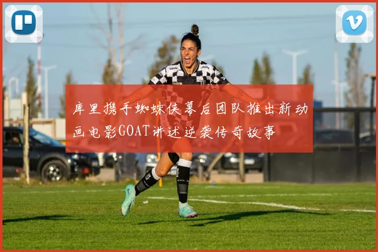 库里携手蜘蛛侠幕后团队推出新动画电影GOAT讲述逆袭传奇故事
