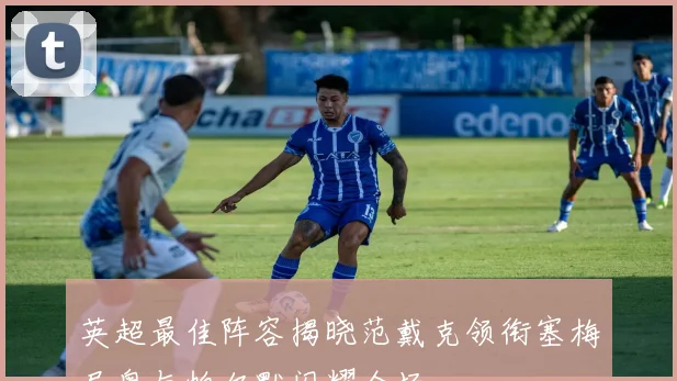 英超最佳阵容揭晓范戴克领衔塞梅尼奥与帕尔默闪耀全场