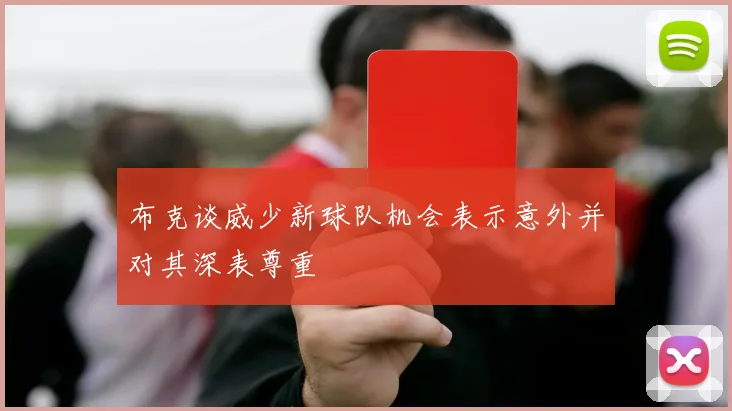 布克谈威少新球队机会表示意外并对其深表尊重