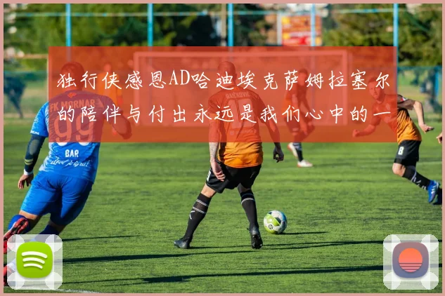 独行侠感恩AD哈迪埃克萨姆拉塞尔的陪伴与付出永远是我们心中的一家人